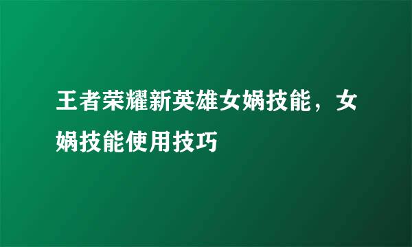 王者荣耀新英雄女娲技能，女娲技能使用技巧