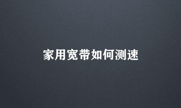家用宽带如何测速