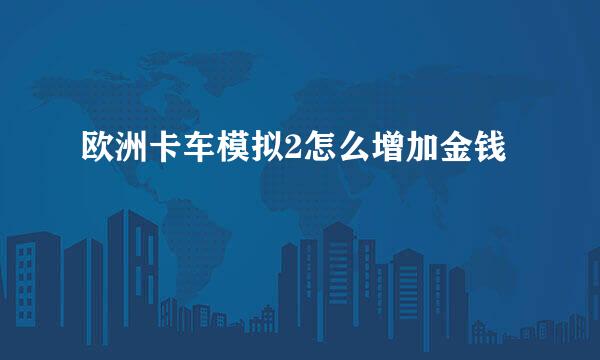 欧洲卡车模拟2怎么增加金钱