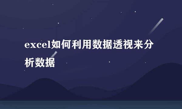 excel如何利用数据透视来分析数据