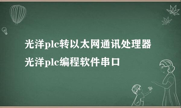 光洋plc转以太网通讯处理器光洋plc编程软件串口