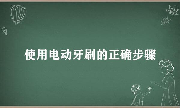 使用电动牙刷的正确步骤