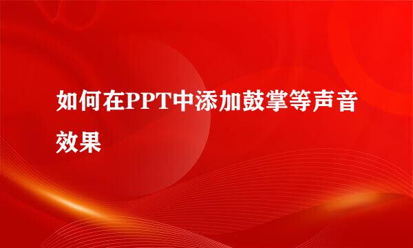 如何在PPT中添加鼓掌等声音效果