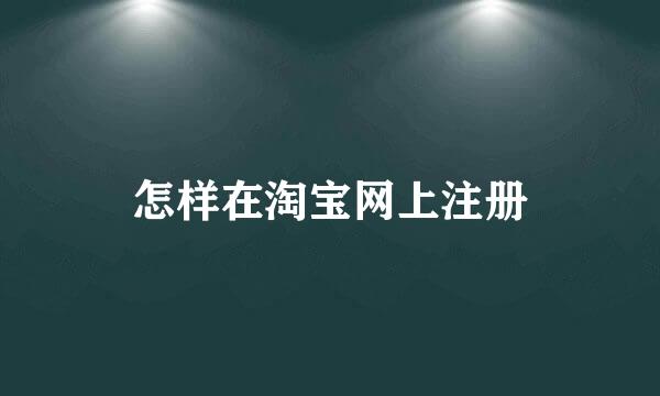 怎样在淘宝网上注册