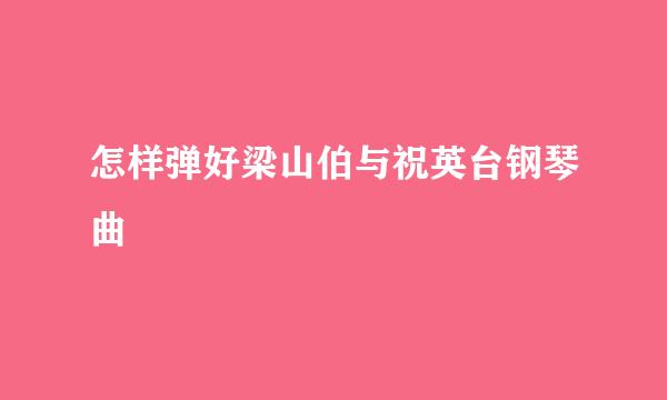 怎样弹好梁山伯与祝英台钢琴曲