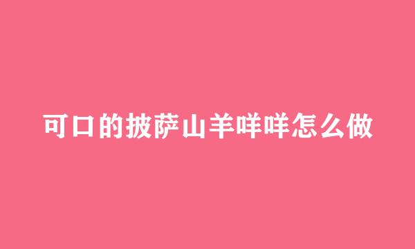可口的披萨山羊咩咩怎么做