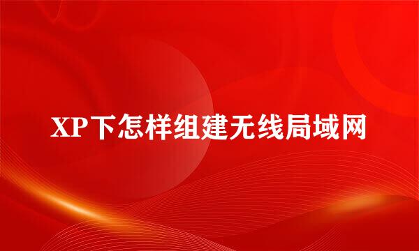 XP下怎样组建无线局域网