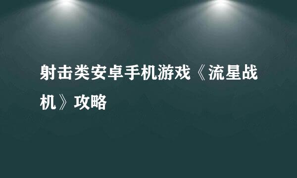 射击类安卓手机游戏《流星战机》攻略