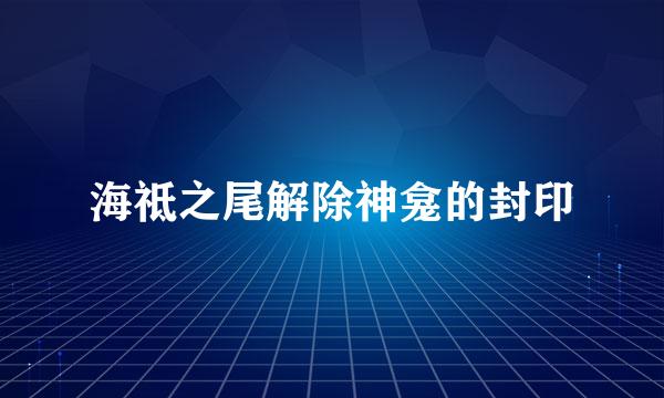 海祗之尾解除神龛的封印
