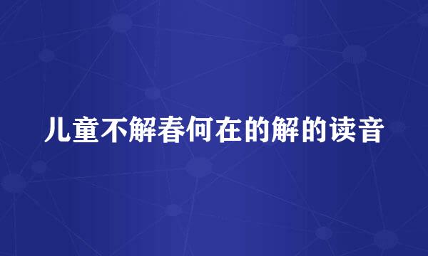 儿童不解春何在的解的读音