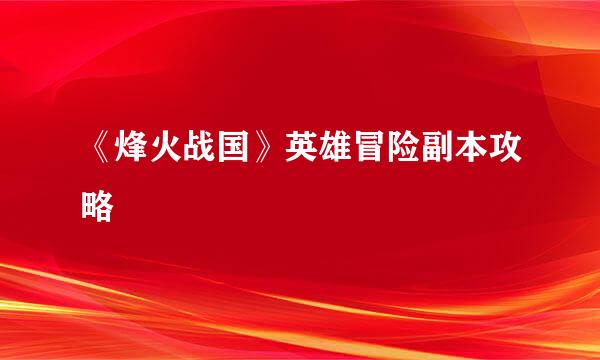 《烽火战国》英雄冒险副本攻略