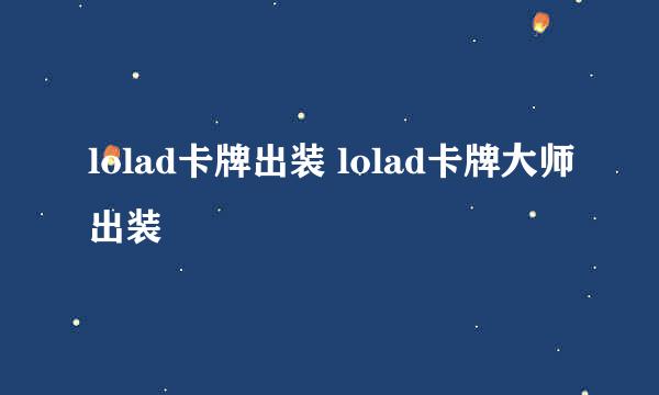 lolad卡牌出装 lolad卡牌大师出装