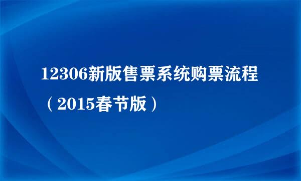 12306新版售票系统购票流程（2015春节版）