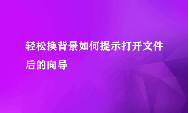 轻松换背景如何提示打开文件后的向导