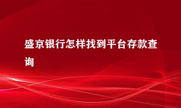 盛京银行怎样找到平台存款查询