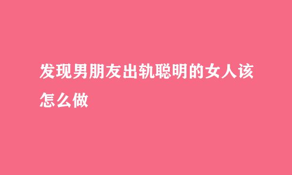 发现男朋友出轨聪明的女人该怎么做