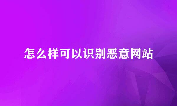 怎么样可以识别恶意网站