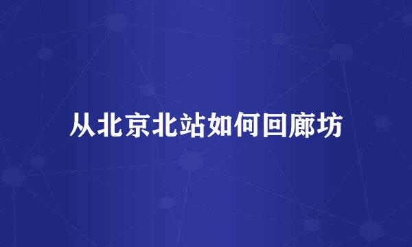 从北京北站如何回廊坊