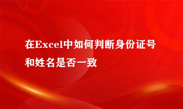 在Excel中如何判断身份证号和姓名是否一致