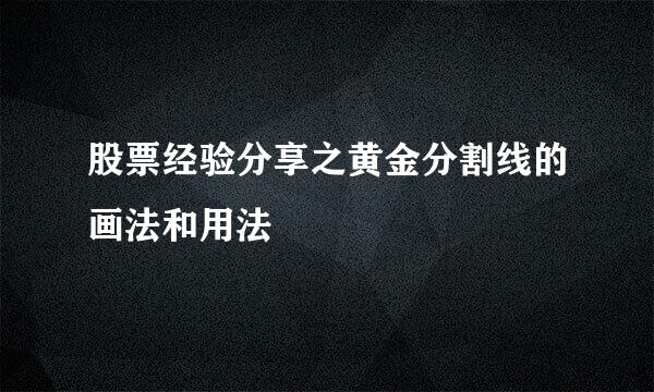 股票经验分享之黄金分割线的画法和用法