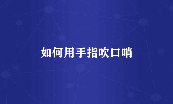 如何用手指吹口哨