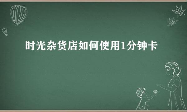 时光杂货店如何使用1分钟卡