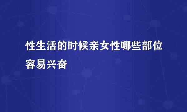 性生活的时候亲女性哪些部位容易兴奋