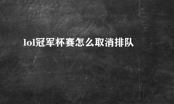 lol冠军杯赛怎么取消排队