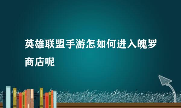 英雄联盟手游怎如何进入魄罗商店呢