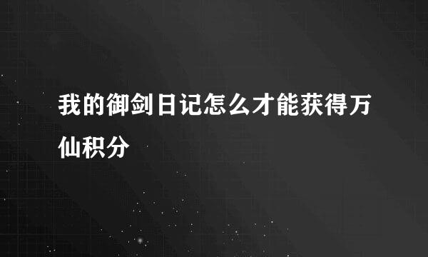 我的御剑日记怎么才能获得万仙积分