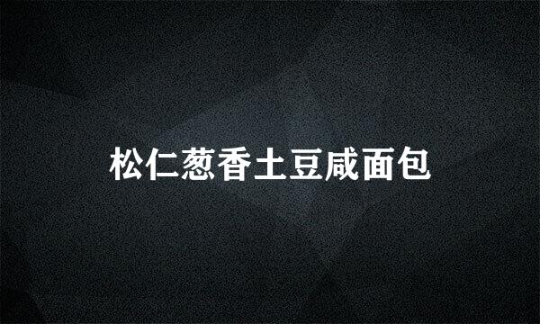 松仁葱香土豆咸面包