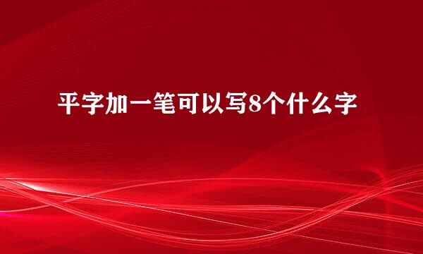 平字加一笔可以写8个什么字