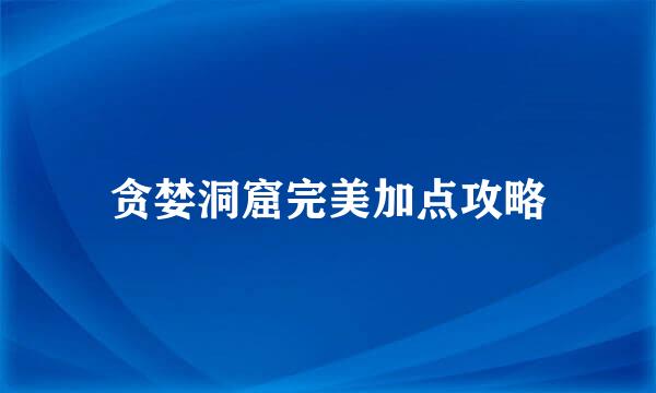 贪婪洞窟完美加点攻略