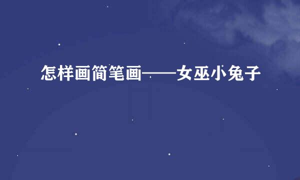 怎样画简笔画——女巫小兔子