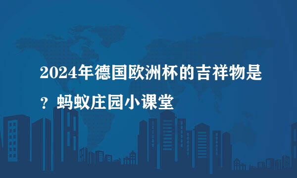 2024年德国欧洲杯的吉祥物是？蚂蚁庄园小课堂