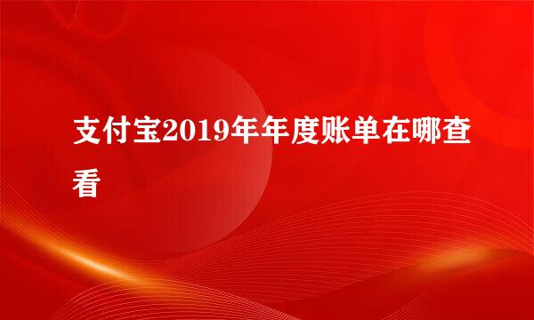 支付宝2019年年度账单在哪查看
