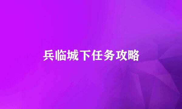 兵临城下任务攻略