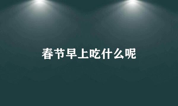春节早上吃什么呢