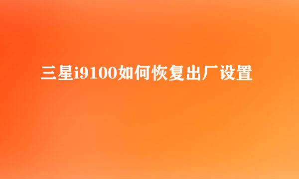 三星i9100如何恢复出厂设置