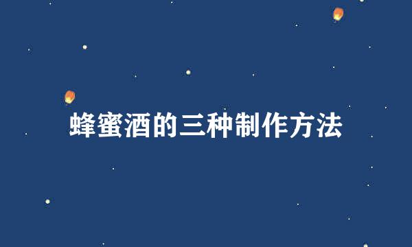 蜂蜜酒的三种制作方法