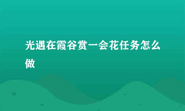 光遇在霞谷赏一会花任务怎么做