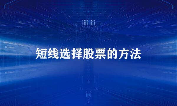 短线选择股票的方法