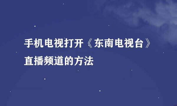 手机电视打开《东南电视台》直播频道的方法