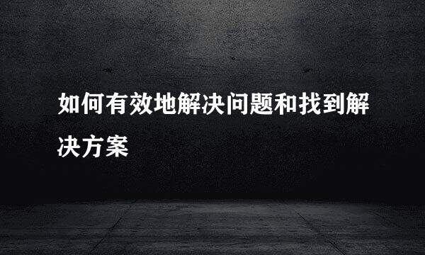 如何有效地解决问题和找到解决方案