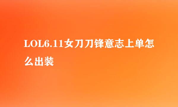 LOL6.11女刀刀锋意志上单怎么出装