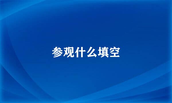 参观什么填空