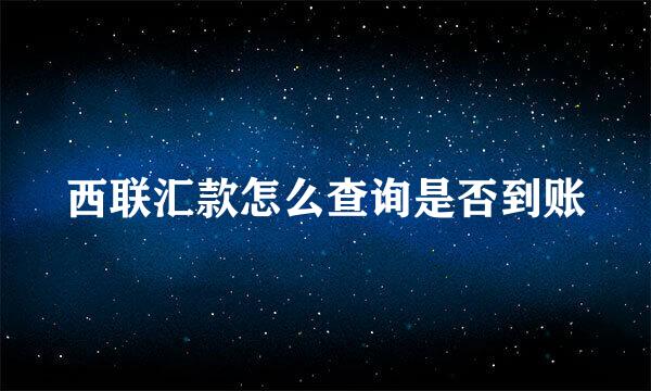 西联汇款怎么查询是否到账