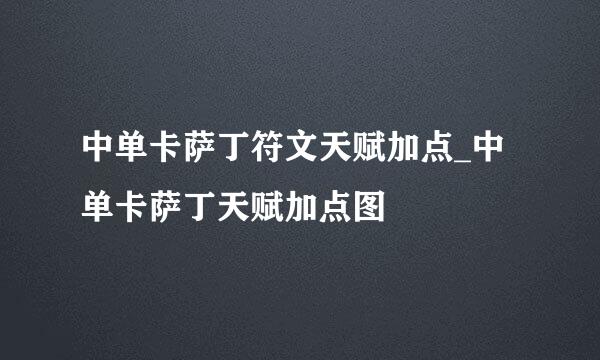 中单卡萨丁符文天赋加点_中单卡萨丁天赋加点图