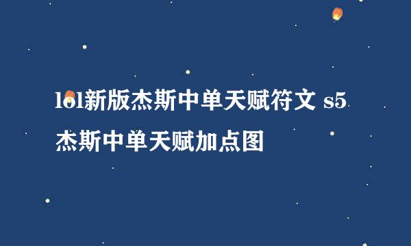lol新版杰斯中单天赋符文 s5杰斯中单天赋加点图