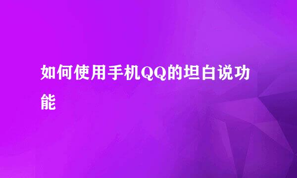 如何使用手机QQ的坦白说功能